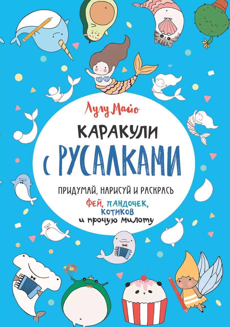 Обложка книги "Каракули с русалками. Придумай, нарисуй и раскрась фей, пандочек, котиков и прочую милоту"
