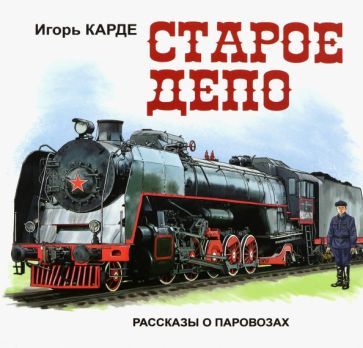 Обложка книги "Карде: Старое депо. Рассказы о паровозах"