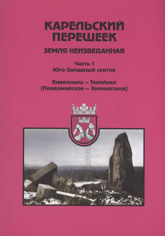 Обложка книги "Карельский перешеек - земля неизведанная. Часть 1. Юго-Западный сектор. Кивеннапа - Терийоки (Первомайское — Зеленогорск)"