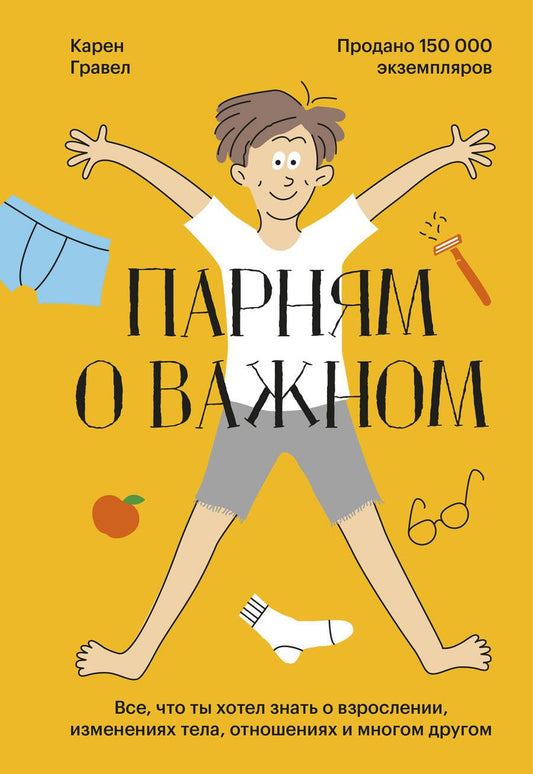 Обложка книги "Карен Гравел: Парням о важном. Все, что ты хотел знать о взрослении, изменениях тела, отношениях и многом другом"