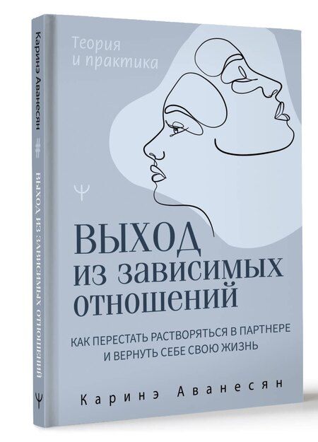 Фотография книги "Каринэ Аванесян: Выход из зависимых отношений. Как перестать растворяться в партнере и вернуть себе свою жизнь. Теория и практика"