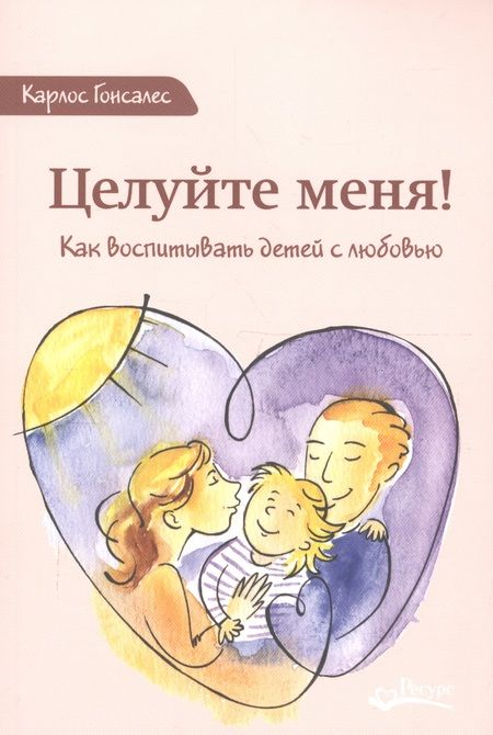 Фотография книги "Карлос Гонсалес: Целуйте меня Как воспитывать детей с любовью (м) Гонсалес"