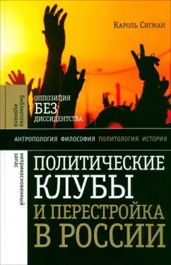 Обложка книги "Кароль Сигман: Политические клубы и Перестройка в России. Оппозиция без диссидентства"