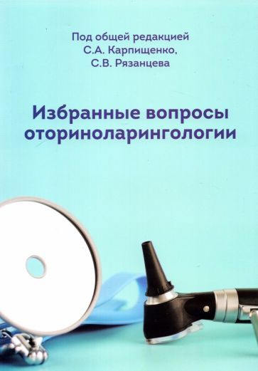 Обложка книги "Карпищенко, Рязанцев, Болознева: Избранные вопросы оториноларингологии. Учебно-методическое пособие"