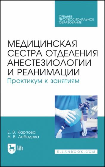 Обложка книги "Карпова, Лебедева: Медицинская сестра отделения анестезиологии и реанимации. Практикум к занятиям. Учебное пособие"