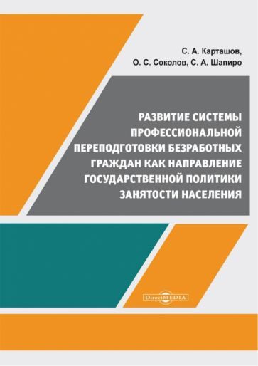 Обложка книги "Карташов, Соколов, Шапиро: Развитие системы профессиональной переподготовки безработных граждан. Монография"