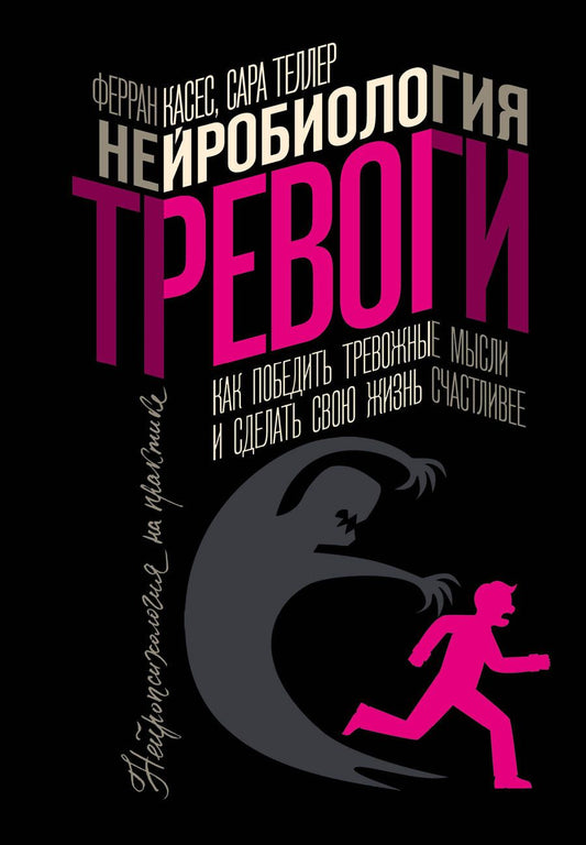 Обложка книги "Касес, Теллер: Нейробиология тревоги. Как победить тревожные мысли и сделать свою жизнь счастливее"