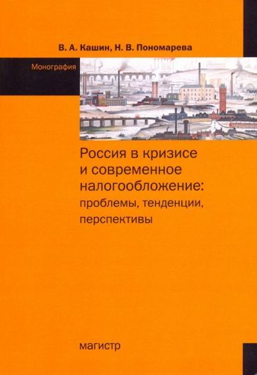 Обложка книги "Кашин, Пономарева: Россия в кризисе и современное налогообложение. Проблемы, тенденции, перспективы"