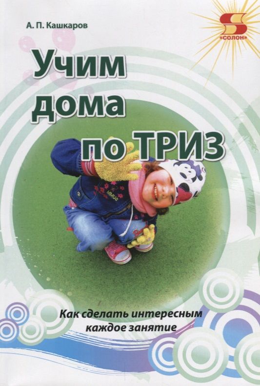 Обложка книги "Кашкаров: Учим дома по ТРИЗ. Как сделать интересным каждое занятие"