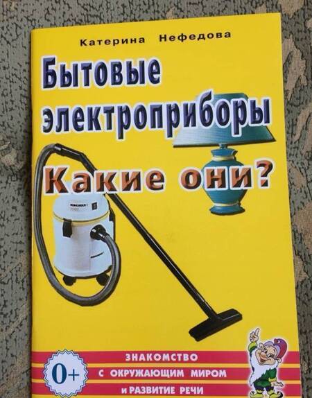Фотография книги "Катерина Нефедова: Бытовые электроприборы. Какие они? Пособие для воспитателей, гувернеров, родителей"