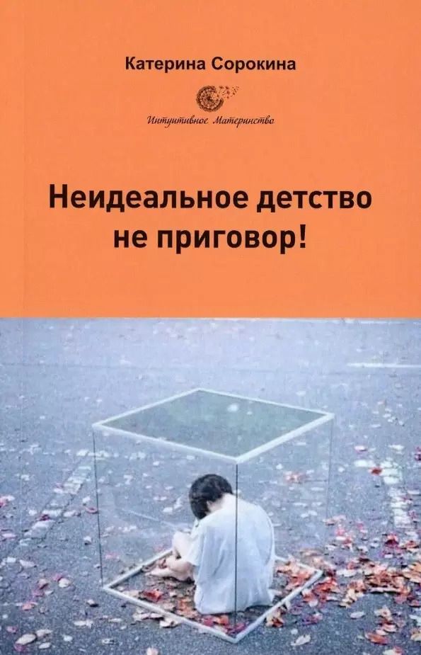 Обложка книги "Катерина Сорокина: Неидеальное детство - не приговор!"