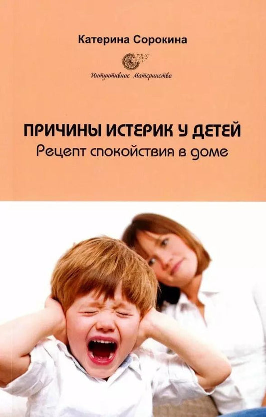 Обложка книги "Катерина Сорокина: Причины истерик у детей. Рецепт спокойствия в доме"