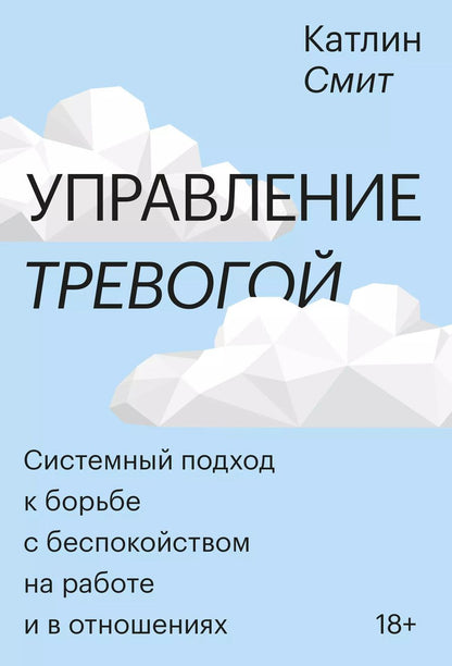 Обложка книги "Катлин Смит: Управление тревогой. Системный подход к борьбе с беспокойством на работе и в отношениях"