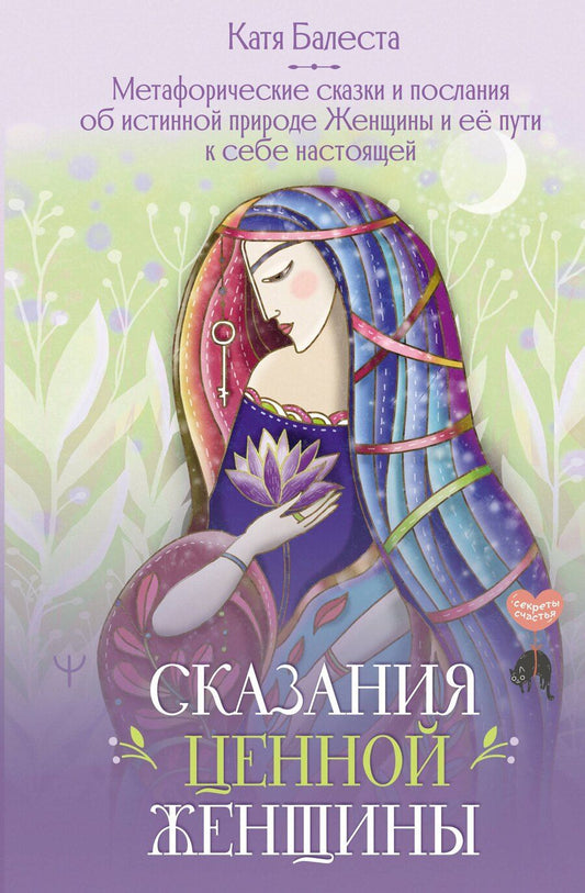 Обложка книги "Катя Балеста: Сказания Ценной Женщины. Метафорические сказки и послания об истинной природе Женщины и её пути к себе настоящей"