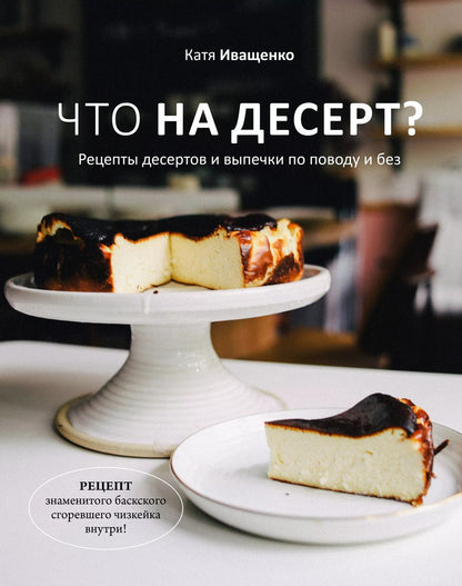 Обложка книги "Катя Иващенко: Что на десерт? Рецепты десертов и выпечки по поводу и без"