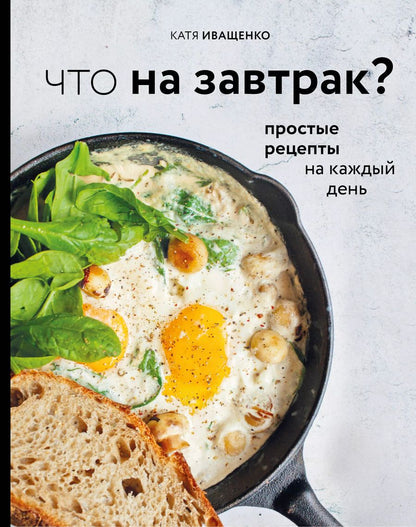 Обложка книги "Катя Иващенко: Что на завтрак? Простые рецепты на каждый день"