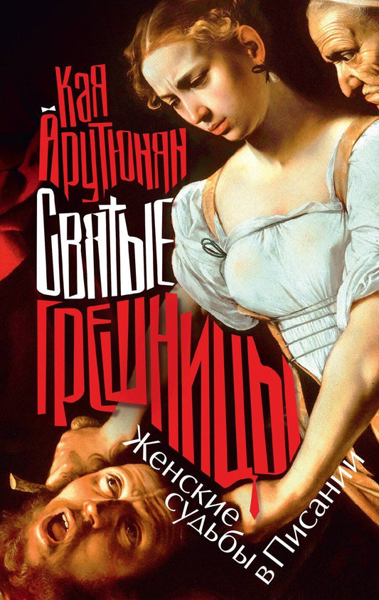 Обложка книги "Кая Арутюнян: Святые грешницы. Женские судьбы в Писании"