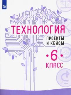 Обложка книги "Казакевич, Пичугина, Семенова: Технология. 6 класс. Проекты и кейсы"