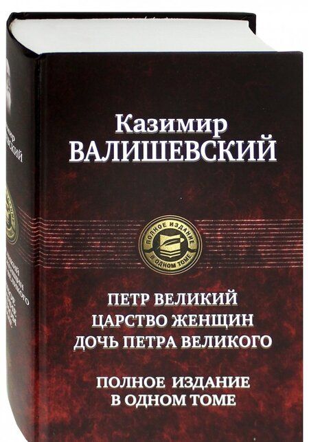 Фотография книги "Казимир Валишевский: Петр Великий. Царство женщин. Дочь Петра Великого. Полное издание в одном томе"
