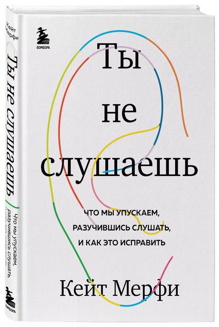 Фотография книги "Кейт Мерфи: Ты не слушаешь. Что мы упускаем, разучившись слушать, и как это исправить"