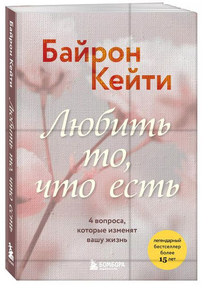 Фотография книги "Кейти Байрон: Любить то, что есть. 4 вопроса, которые изменят вашу жизнь"