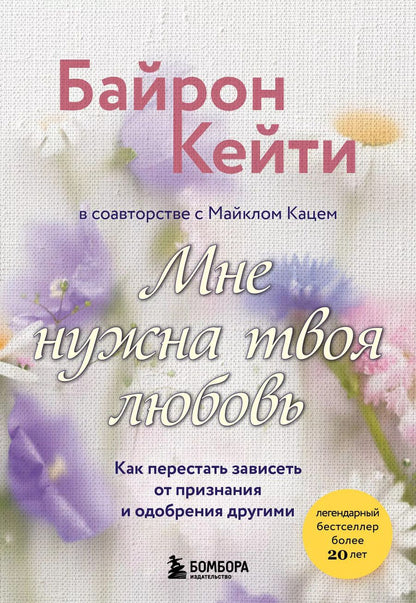 Обложка книги "Кейти Байрон: Мне нужна твоя любовь. Как перестать зависеть от признания и одобрения другими"