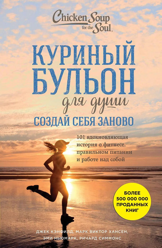 Обложка книги "Кэнфилд, Хансен, Ньюмарк: Куриный бульон для души. Создай себя заново. 101 вдохновляющая история о фитнесе, правильном питании и работе над собой"