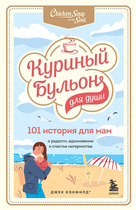 Обложка книги "Кэнфилд, Хансен, Тиман: Куриный бульон для души. 101 история для мам. О радости, вдохновении и счастье материнства"