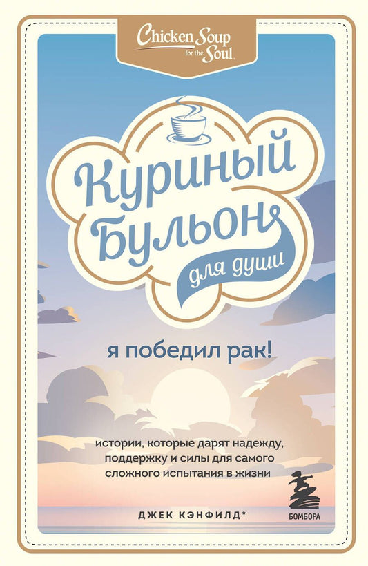 Обложка книги "Кэнфилд, Табатски, Хансен: Куриный бульон для души. Я победил рак! Истории, которые дарят надежду, поддержку и силы"