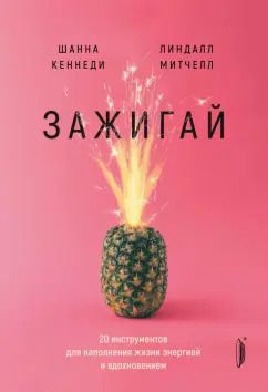 Обложка книги "Кеннеди, Митчелл: Зажигай! 20 инструментов для наполнения жизни энергией и вдохновением"