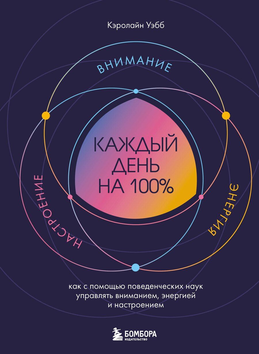 Обложка книги "Кэролайн Уэбб: Каждый день на 100%. Как с помощью поведенческих наук управлять вниманием, энергией и настроением"