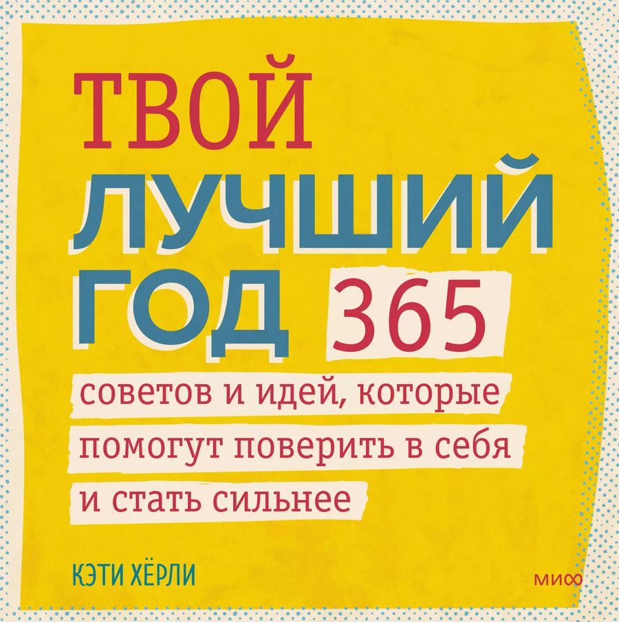 Обложка книги "Кэти Херли: Твой лучший год. 365 советов и идей, которые помогут поверить в себя и стать сильнее"