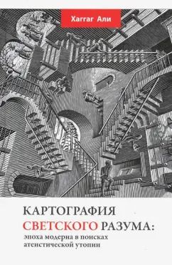 Обложка книги "Хаггаг Али: Картография светского разума. Эпоха модерна в поисках атеистической утопии"