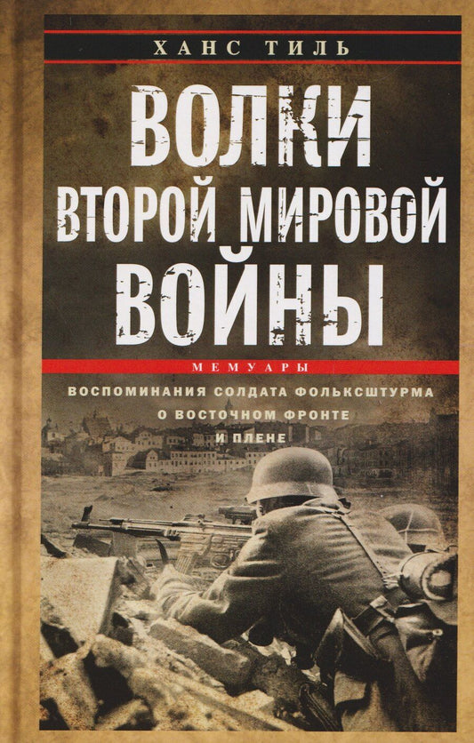 Обложка книги "Ханс Тиль: Волки Второй мировой войны. Воспоминания солдата фольксштурма о Восточном фронте и плене. 1945"