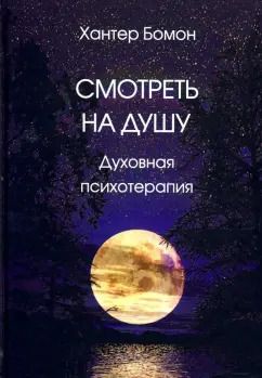 Обложка книги "Хантер Бомон: Смотреть на душу. Духовная психотерапия"