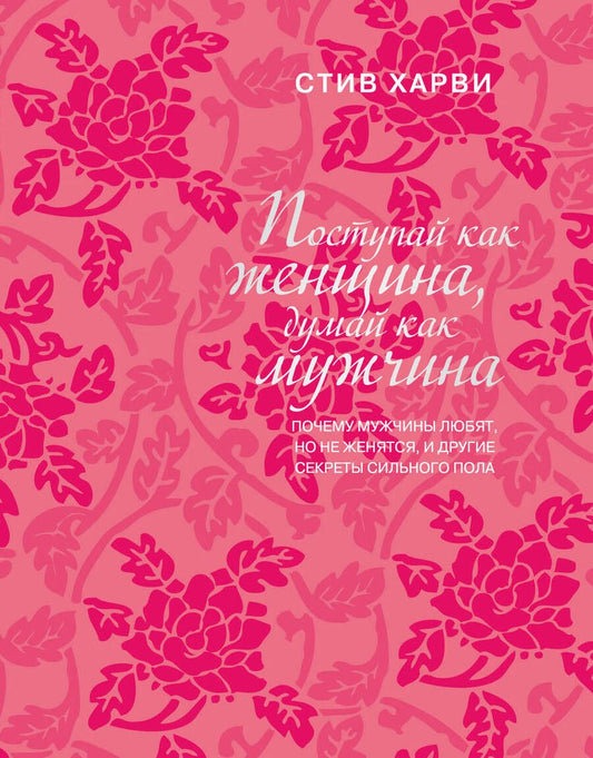 Обложка книги "Харви: Поступай как женщина, думай как мужчина. Почему мужчины любят, но не женятся, и другие секреты"