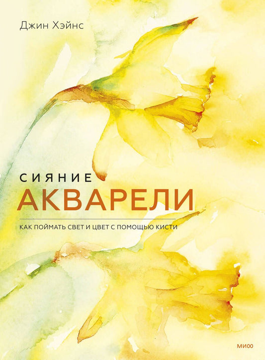 Обложка книги "Хэйнс: Сияние акварели. Как поймать свет и цвет с помощью кисти"