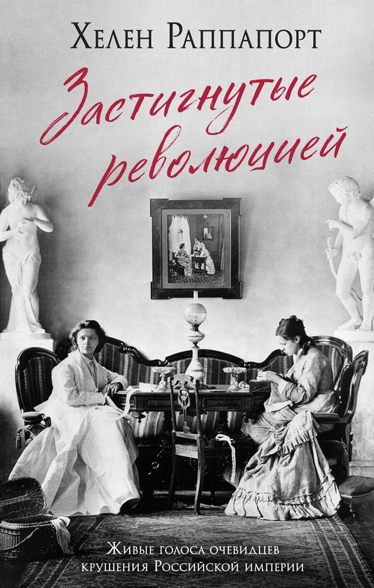 Обложка книги "Хелен Раппапорт: Застигнутые революцией. Живые голоса очевидцев крушения Российской империи"