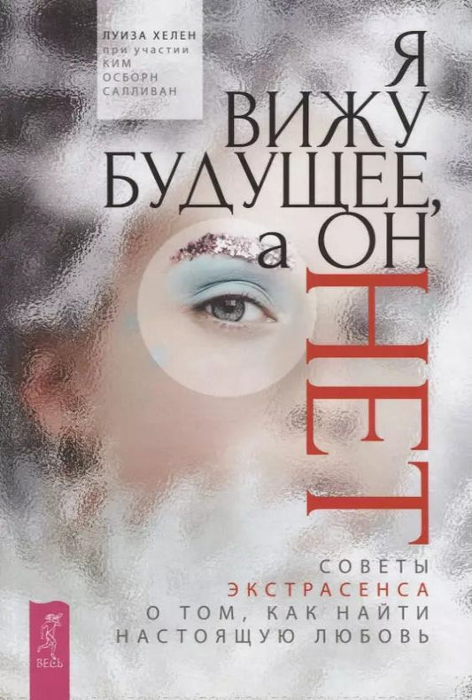 Обложка книги "Хелен, Салливан: Я вижу будущее, а он нет. Советы экстрасенса о том, как найти настоящую любовь"