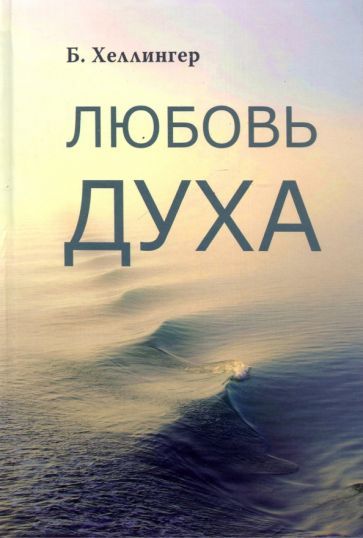 Обложка книги "Хеллингер: Любовь Духа. Что к ней приводит и как она удается"