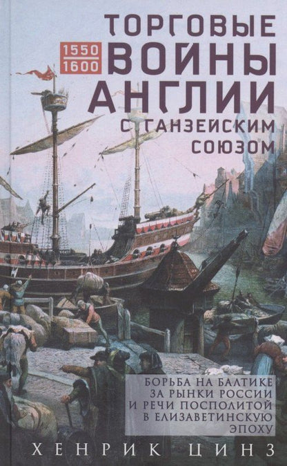Обложка книги "Хенрик Цинз: Торговые войны Англии с Ганзейским союзом. Борьба на Балтике за рынки России и Речи Посполитой в Елизаветинскую эпоху"