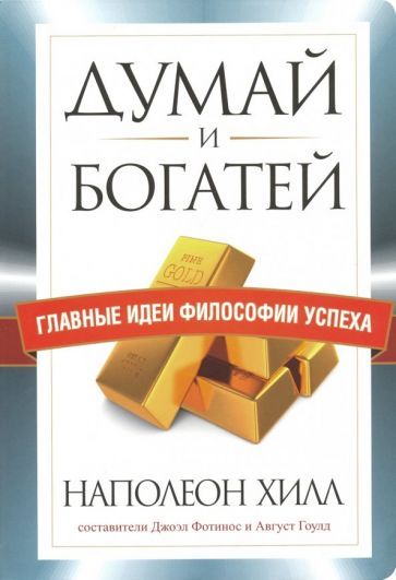 Обложка книги "Хилл, Гоулд, Фотинос: Думай и богатей. Главные идеи философии успеха"