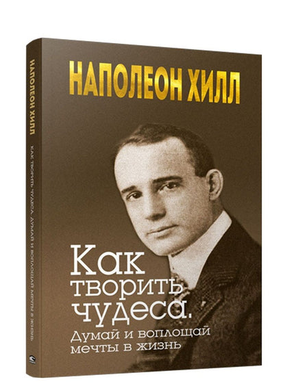 Обложка книги "Хилл: Как творить чудеса. Думай и воплощай мечты в жизнь"