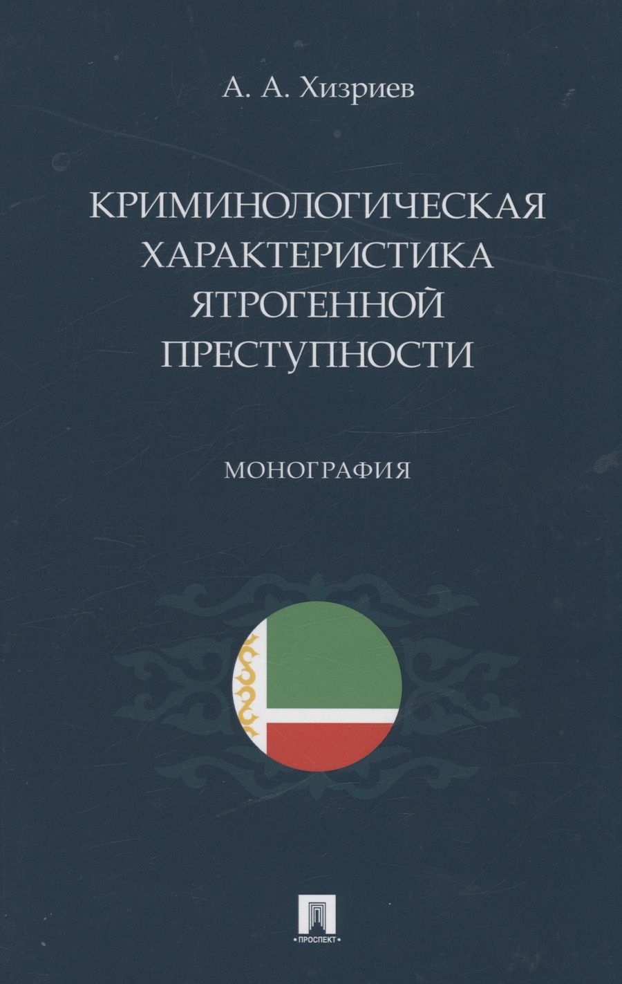 Обложка книги "Хизриев: Криминологическая характеристика ятрогенной преступности. Монография"