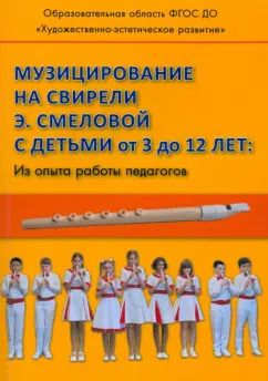 Обложка книги "Хлад, Сергеева, Красильников: Музицирование на свирели Э. Смеловой с детьми от 3 до 12 лет. Из опыта работы педагогов"