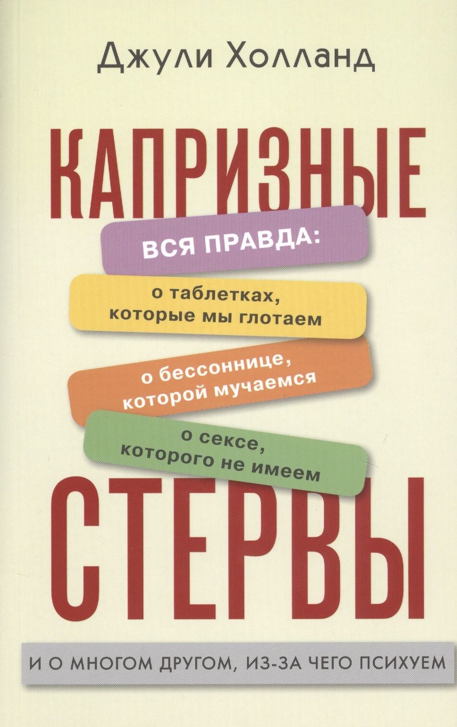 Обложка книги "Холланд Джули: Капризные стервы. Вся правда о таблетках, которые мы глотаем, о бессонице, которой мучаемся, о сексе, которого не имеем, и о многом другом, из-за чего психуем"