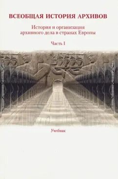 Обложка книги "Хорхордина, Прозорова, Мазин: Всеобщая история архивов. Часть 1. Учебник"