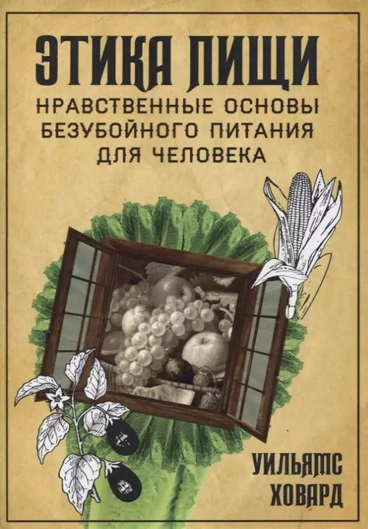 Обложка книги "Ховард Уильямс: Этика пищи, или нравственные основы безубойного питания для человека"