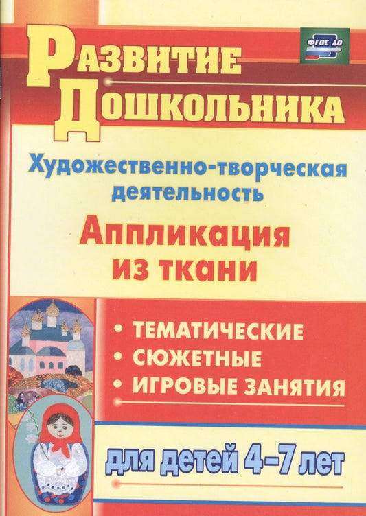 Обложка книги "Художественно-творческая деятельность. Аппликация из ткани: тематические, сюжетные, игровые занятия для детей 4-7 лет"