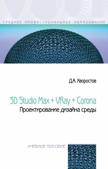 Обложка книги "Хворостов: 3D Studio Max + VRay + Corona. Проектирование дизайна среды. Учебное пособие"
